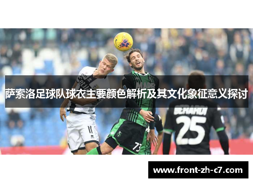 萨索洛足球队球衣主要颜色解析及其文化象征意义探讨 萨索洛足球队球衣主要颜色解析及其文化象征意义探讨