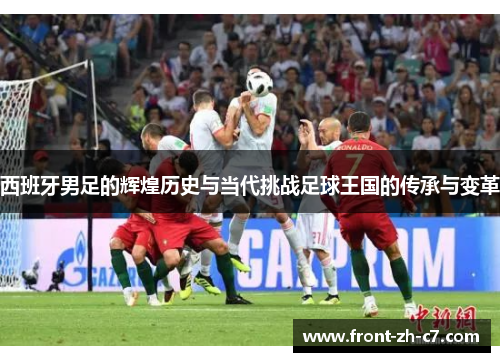 西班牙男足的辉煌历史与当代挑战足球王国的传承与变革