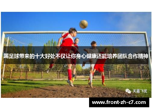踢足球带来的十大好处不仅让你身心健康还能培养团队合作精神