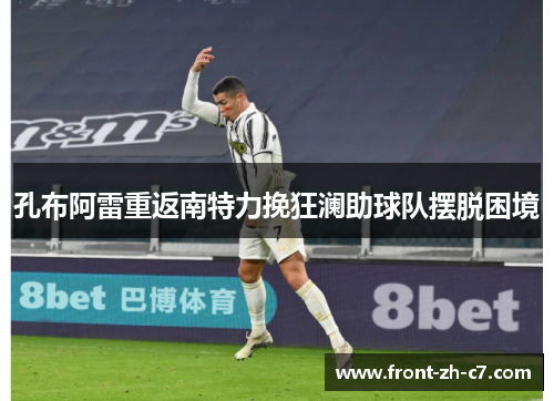 孔布阿雷重返南特力挽狂澜助球队摆脱困境 孔布阿雷重返南特力挽狂澜助球队摆脱困境