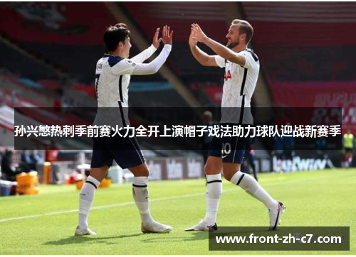 孙兴慜热刺季前赛火力全开上演帽子戏法助力球队迎战新赛季 孙兴慜热刺季前赛火力全开上演帽子戏法助力球队迎战新赛季