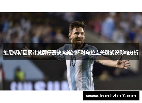 维尼修斯因累计黄牌停赛缺席美洲杯对乌拉圭关键战役影响分析 维尼修斯因累计黄牌停赛缺席美洲杯对乌拉圭关键战役影响分析