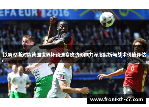以努涅斯对阵德国世界杯预选赛攻防影响力深度解析与战术价值评估
