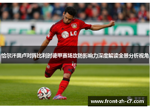 恰尔汗奥卢对阵比利时德甲赛场攻防影响力深度解读全景分析视角