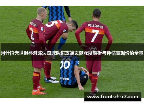 阿什拉夫世俱杯对阵法国球队进攻端贡献深度解析与评估表现价值全景 阿什拉夫世俱杯对阵法国球队进攻端贡献深度解析与评估表现价值全景